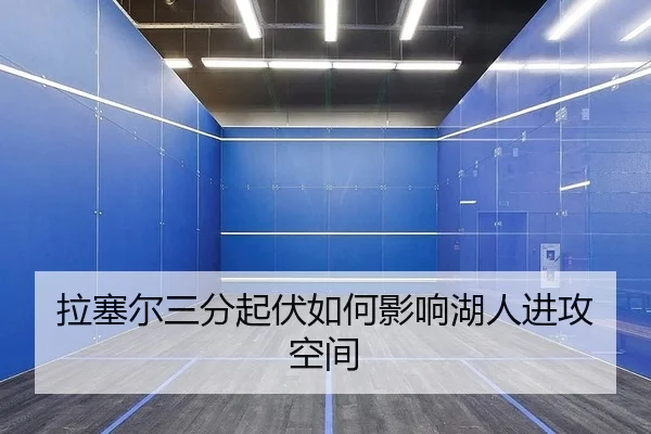 拉塞尔三分起伏如何影响湖人进攻空间